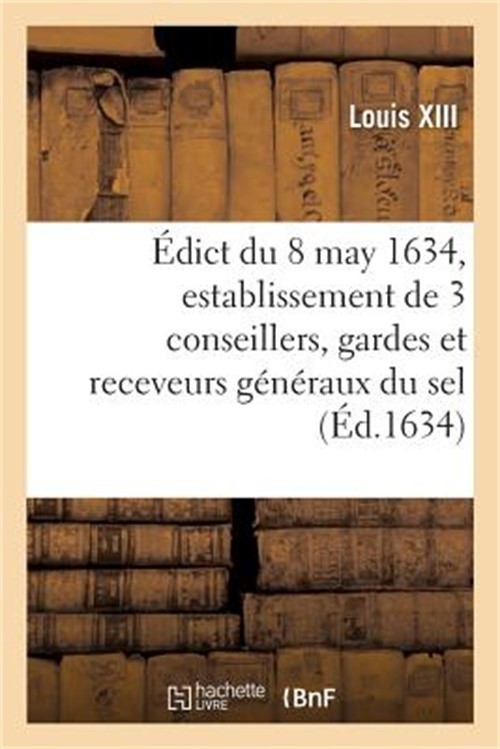 �dict Du Roy Du 8 May 1634, Portant Cr�ation Et Establissement de 3 de Ses Conse