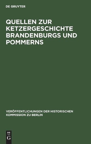 Quellen zur Ketzergeschichte Brandenburgs und Pommerns (Hardback)