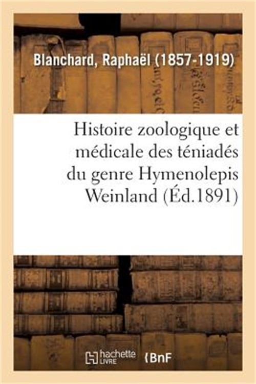 Histoire Zoologique Et M�dicale Des T�niad�s Du Genre Hymenolepis Weinland (Pape