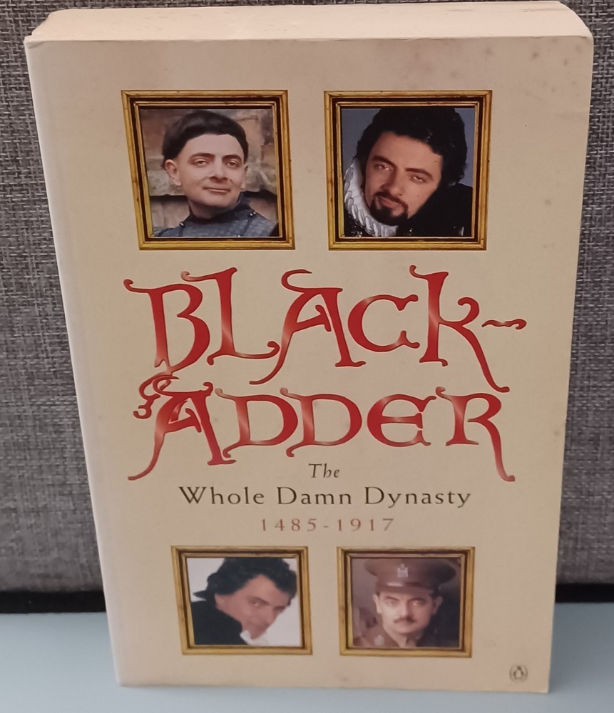 Blackadder: The Whole Damn Dynasty: 1485-1917 By Richard Curtis