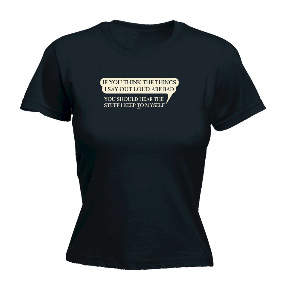 If You Think The Things Say Out Loud Are Bad - Womens T Shirt Funny T-Shirt Gift