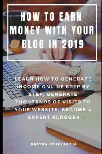 How to Earn Money with Your Blog in 2019: Learn How to Generate Income Online...