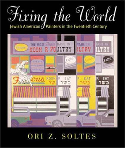 Fixing the World: Jewish American Painters in the Twentieth Century by Soltes