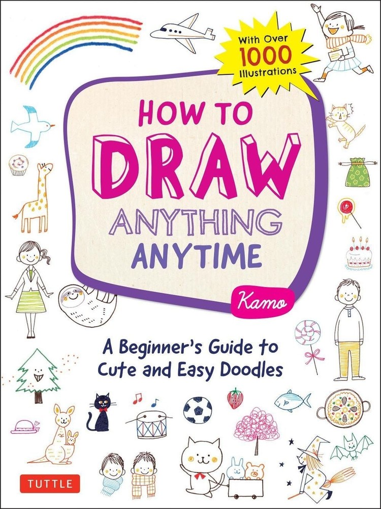How to Draw Anything Anytime: A Beginner's Guide to Cute and Easy Doodles (over
