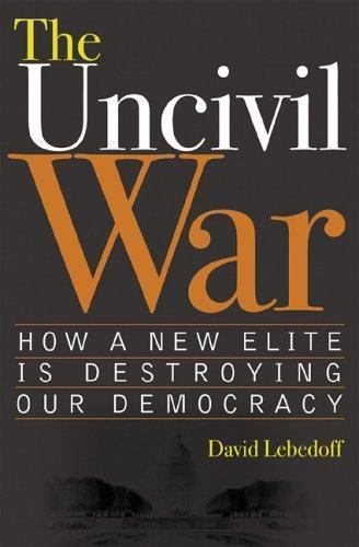 Uncivil War : How a New Elite Is Destroying Our Democracy by David Lebedoff ...