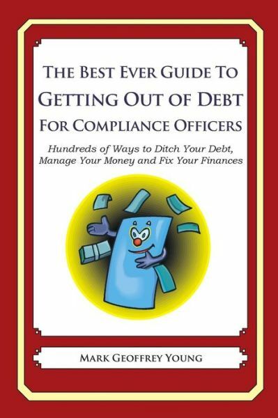 The Best Ever Guide To Getting Out Of Debt For Compliance Officers: Hundred...