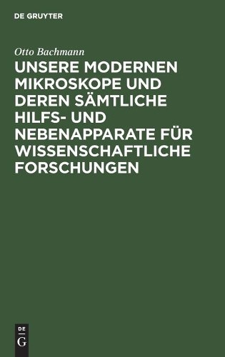 Otto Bachmann Unsere Modernen Mikroskope Und Deren Sämtliche Hilfs- U (Hardback)