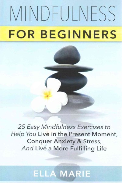 Mindfulness for Beginners : Twenty-five Easy Mindfulness Exercises to Help Yo...