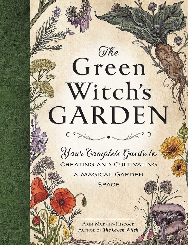 The Green Witch's Garden: Your Complete Guide to Creating and Cultivating a ...