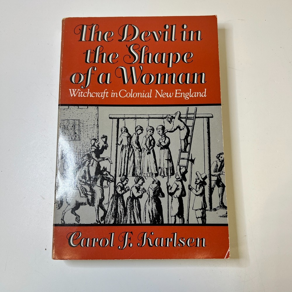 The Devil in the Shape of a Woman: Witchcraft in Colonial New England, C Karlsen