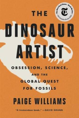 The Dinosaur Artist: Obsession, Science, and the Global Quest for Fossils - GOOD