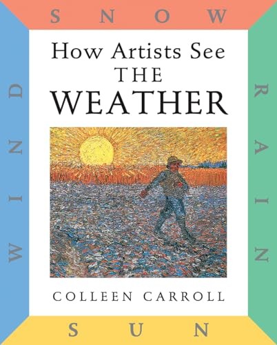 How Artists See the Weather: Sun, W..., Colleen Carroll