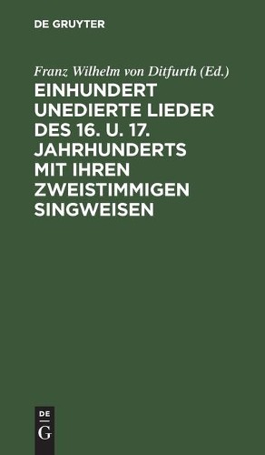 Einhundert Unedierte Lieder Des 16. U. 17. Jahrhunderts Mit Ihren Zwe (Hardback)