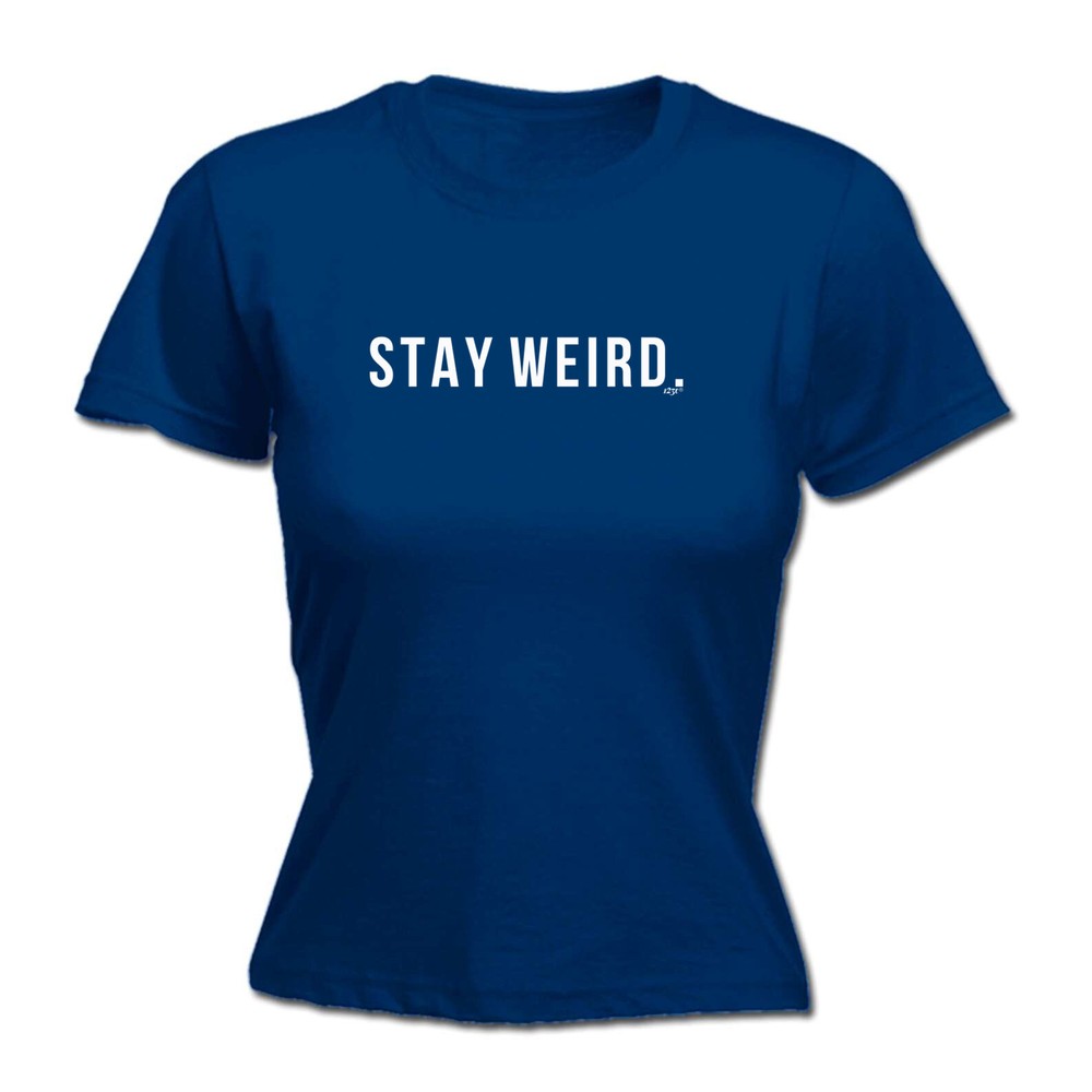 Stay Weird - Womens T Shirt Funny T-Shirt Novelty gift tshirt