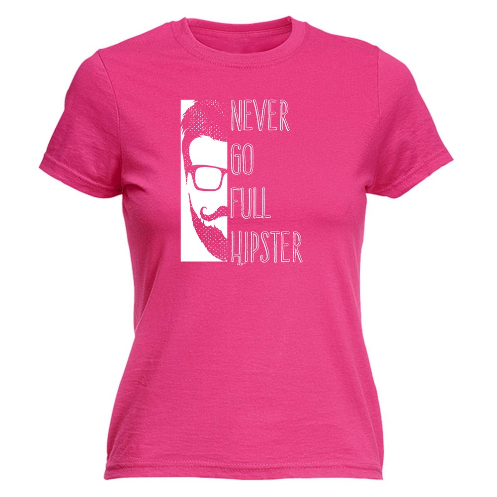 Never Go Full Hipster - Womens T Shirt Funny T-Shirt Novelty gift tshirt