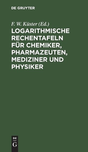 Logarithmische Rechentafeln Für Chemiker, Pharmazeuten, Mediziner Und (Hardback)