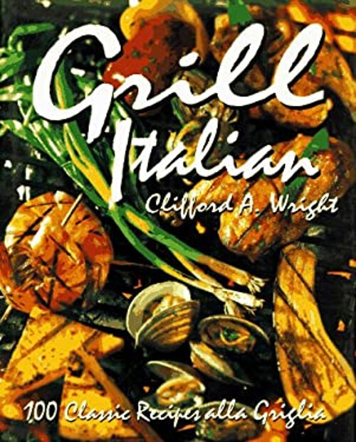 Grill Italian : 100 Classic Recipes Alla Griglia Hardcover Cliffo