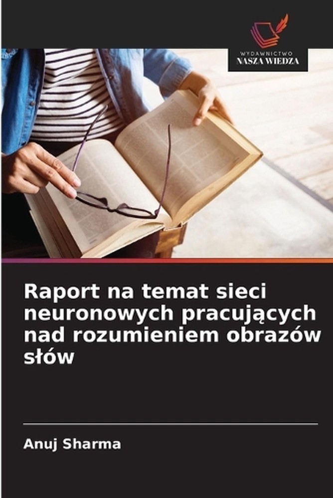 Raport na temat sieci neuronowych pracujcych nad rozumieniem obrazw slw by Anuj