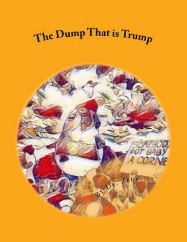 Dump That Is Trump, Paperback by Zeus, Dr., Brand New, Free shipping in the US
