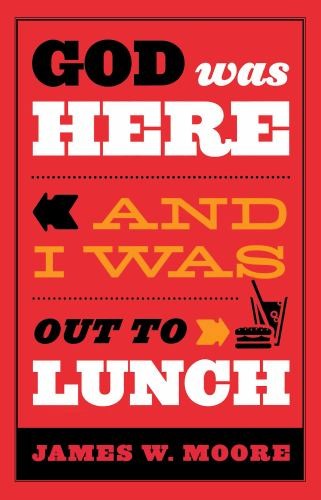 God Was Here and I Was Out to Lunch, Moore, James W.
