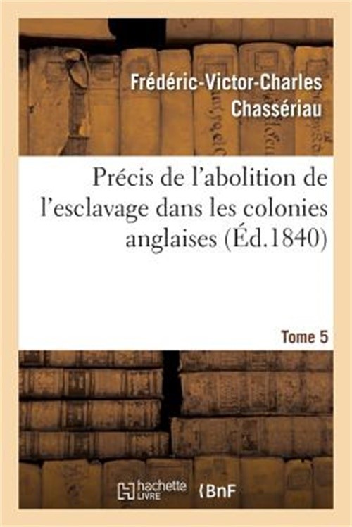 Pr�cis de l'Abolition de l'Esclavage Dans Les Colonies Anglaises Tome 5 (Paperba