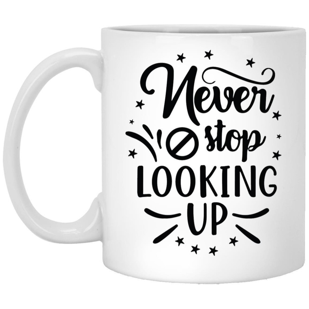 Coffee Mug Never Stop Looking Up Motivational Gift Inspirational Mug Funny Gift