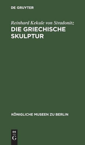 Reinhard Kekule Von Stradonitz Die Griechische Skulptur (Hardback)