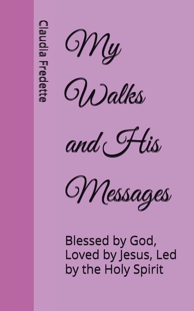 My Walks and His Messages: Blessed by God, Loved by Jesus, Led by the Holy Spiri