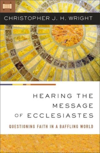 Hearing the Message of Ecclesiastes : Questioning Faith in a Baffling World, ...