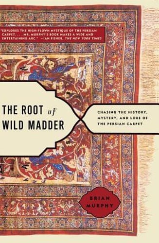 The Root of Wild Madder: Chasing the History, Mystery, and Lore of the Persian