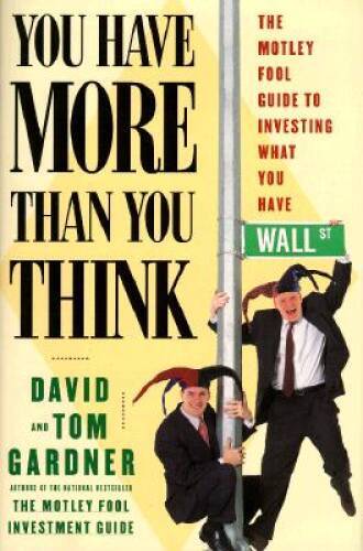 You Have More Than You Think: The Motley Fool Guide To Investing What Y - GOOD