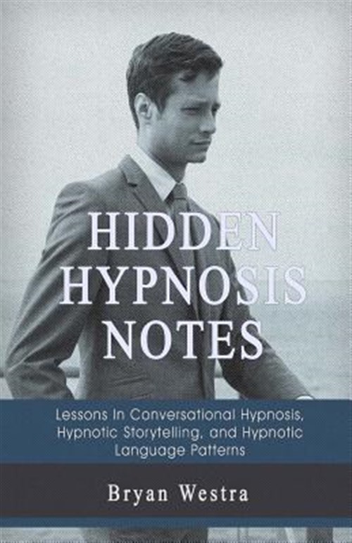 Hidden Hypnosis Notes : Lessons in Conversational Hypnosis, Hypnotic Storytel...