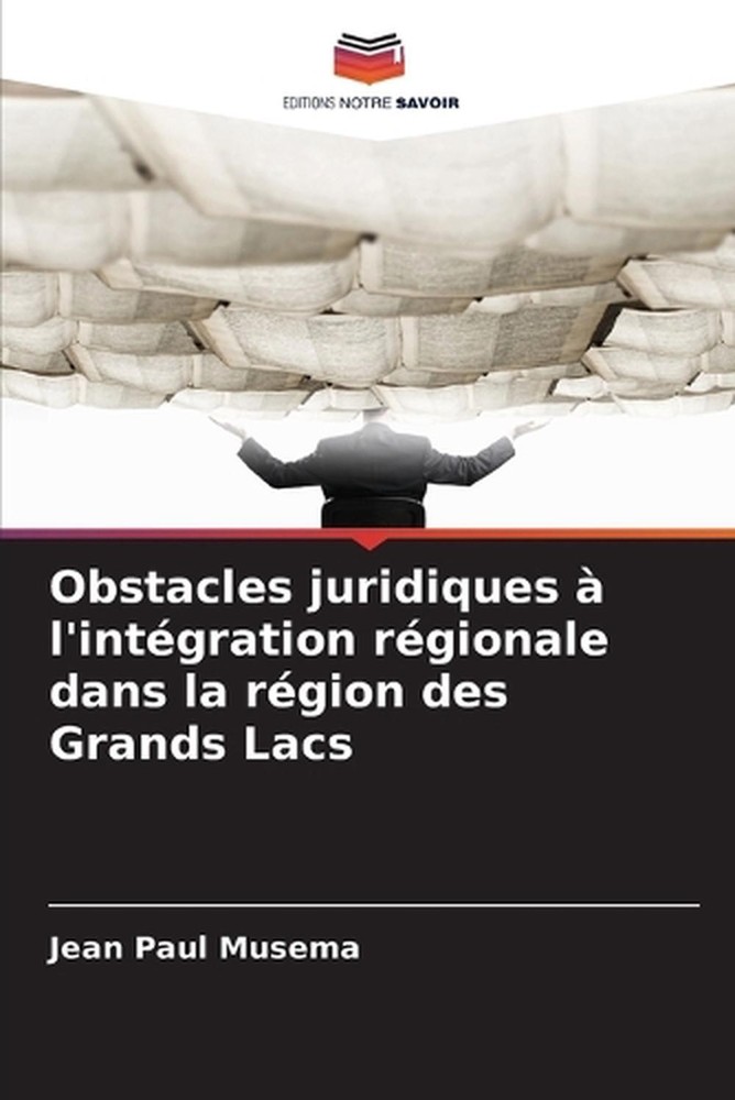 Obstacles juridiques l'intgration rgionale dans la rgion des Grands Lacs by Jean