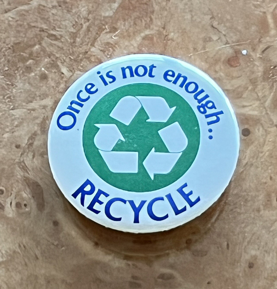 Once Is Not Enough Recycle Environment Planet Earth Button Pinback Badge