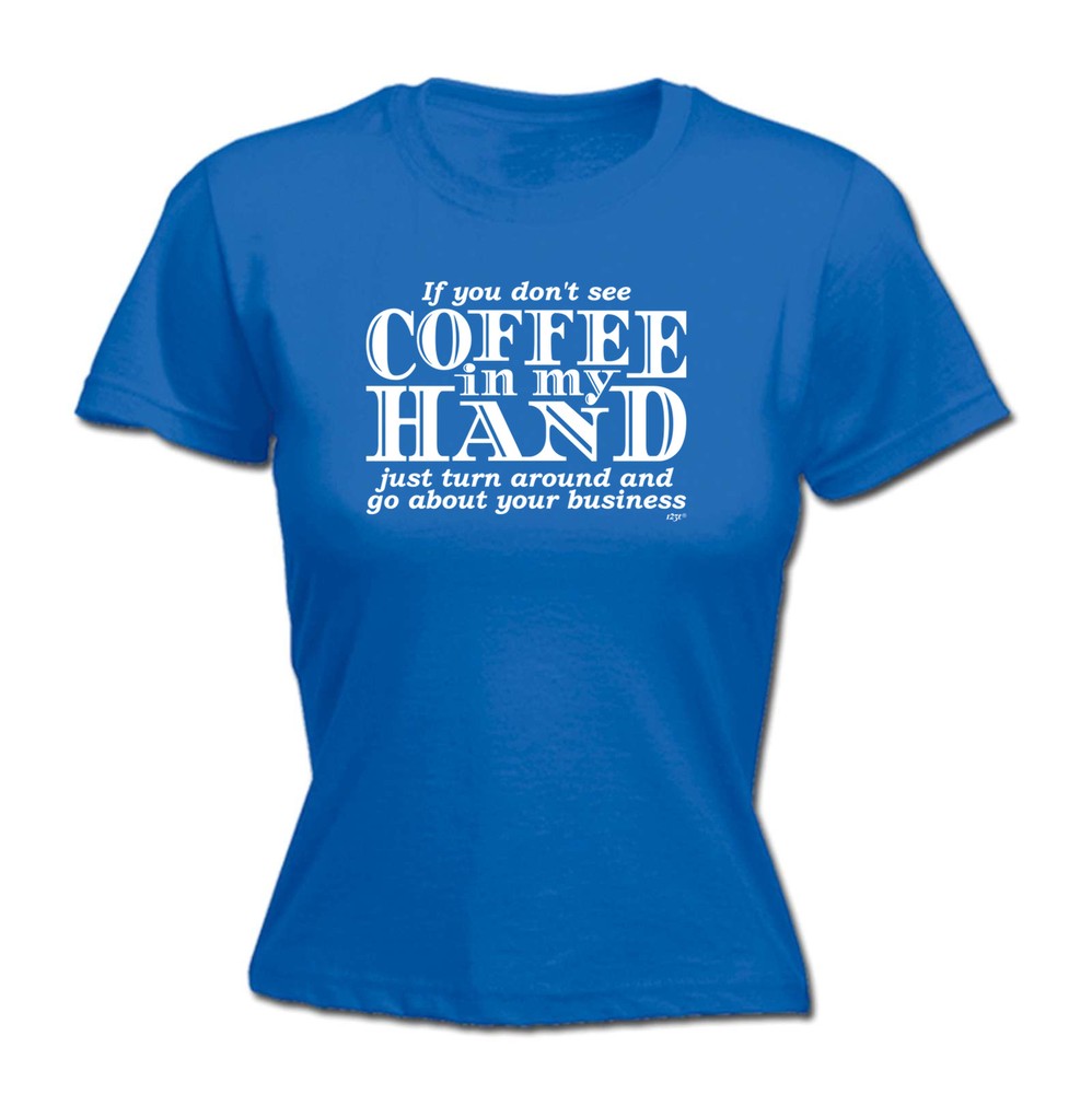 If You Dont See Coffee In My Hand - Womens T Shirt Funny T-Shirt Gift Novelty
