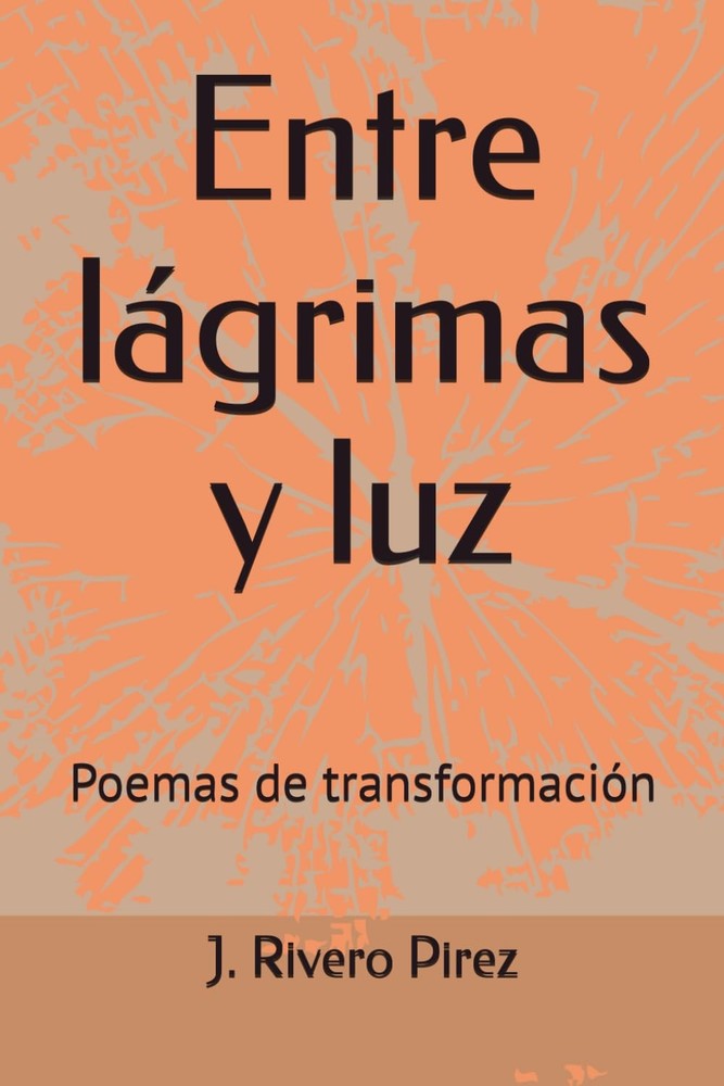 Entre lágrimas y luz: Poemas de transformación (Spanish Edition)