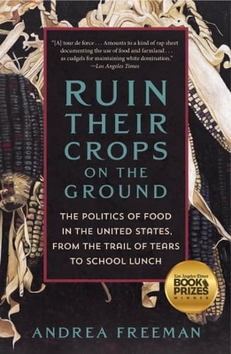 Ruin Their Crops on the Ground: The Politics of Food in the United States, from