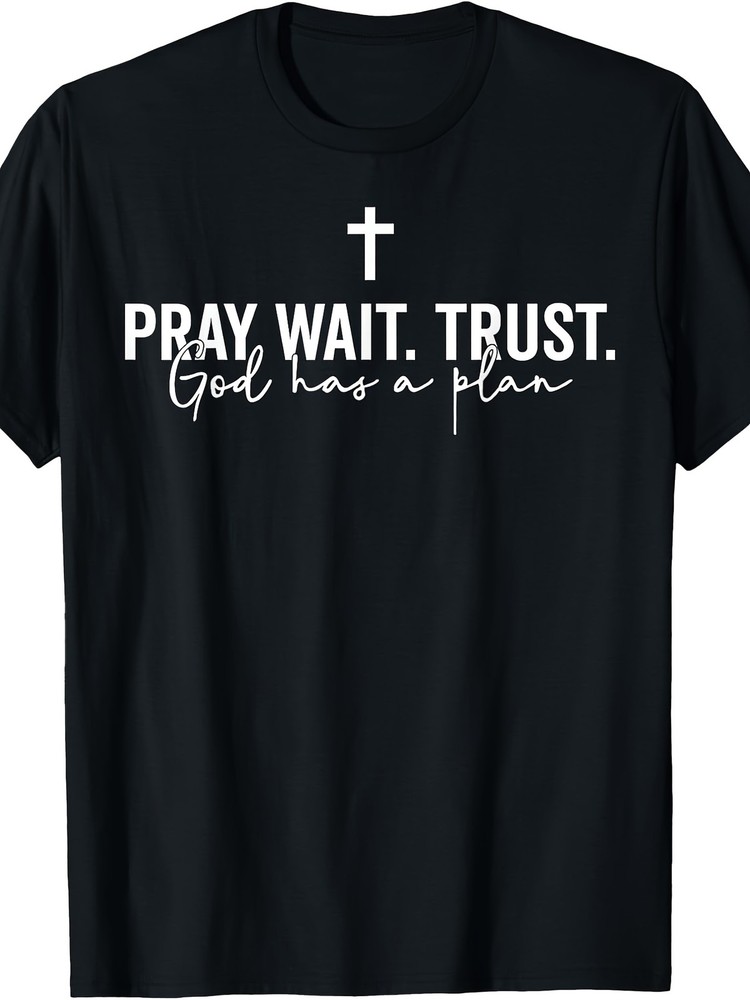 Pray Wait Trust T Shirt God Has A Plan Christian Faith Graphic Casual Tee