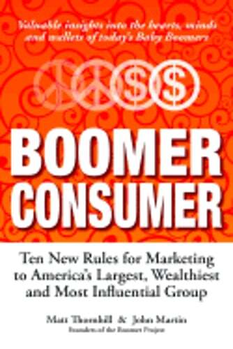 Boomer Consumer: Ten New Rules for Marketing to America's Largest, Wealthiest