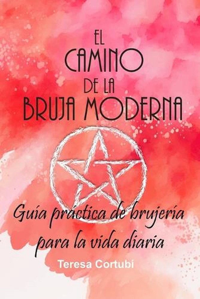 El Camino de la Bruja Moderna: Gu?a pr?ctica de brujer?a para la vida diaria by