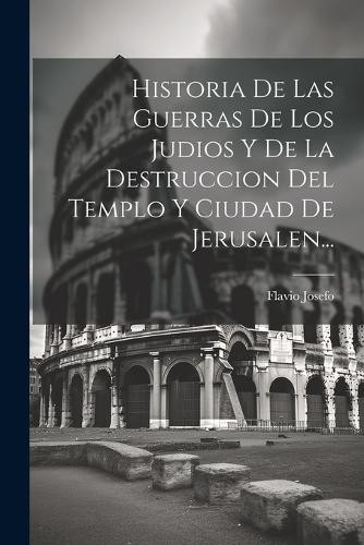 Flavio Josefo Historia De Las Guerras De Los Judios Y De La Destrucc (Paperback)Another great item from Rarewaves USA | Free delivery!