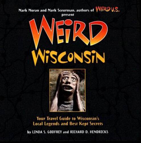 Weird Wisconsin: Your Travel Guide to Wisconsin's Local Legends and Best  - GOOD