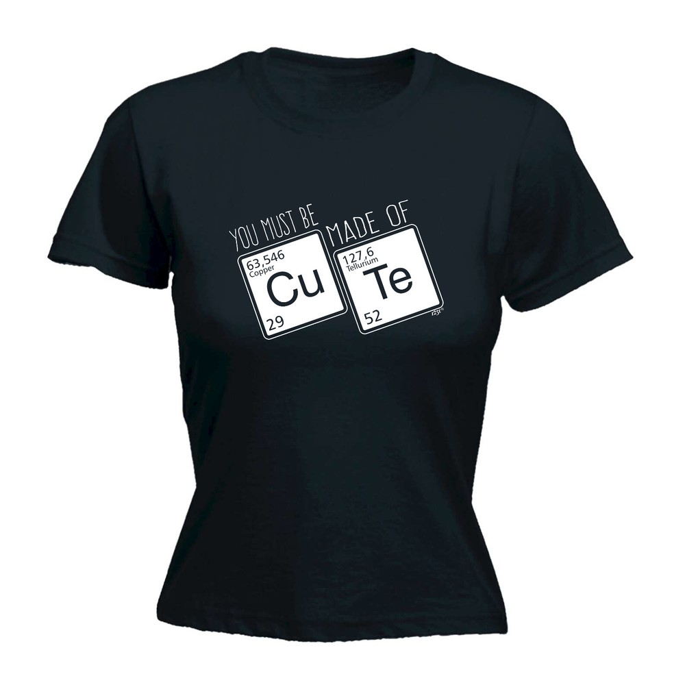 You Must Be Made Of Cute - Womens T Shirt Funny T-Shirt Novelty gift tshirt