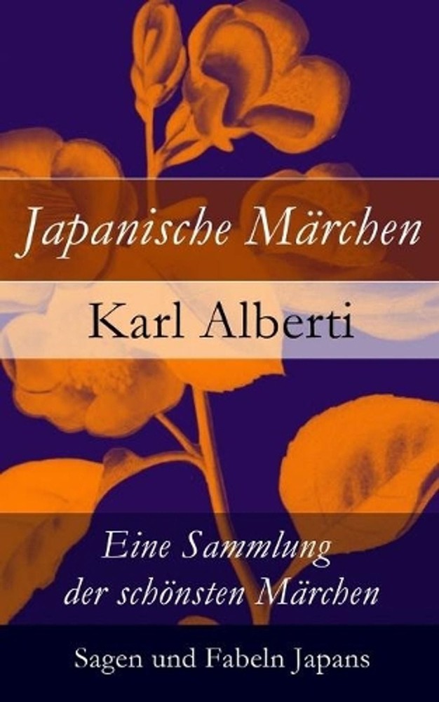 Japanische Mrchen: Eine Sammlung Der Schnsten Mrchen, Sagen Und Fabeln Japans: E