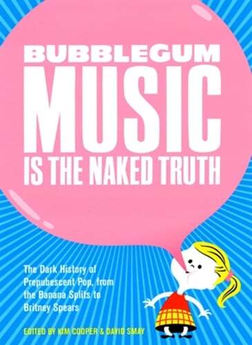 Bubblegum Music Is the Naked Truth: The Dark History of Prepubescent Pop, from