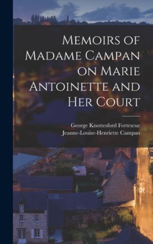 Memoirs of Madame Campan on Marie Antoinette and Her Court by Campan, Jeanne-...