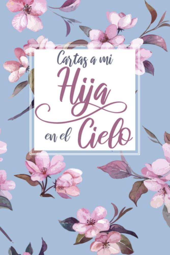 Cartas a Mi Hija en el Cielo: Diario de duelo para procesar el dolor por la Hija