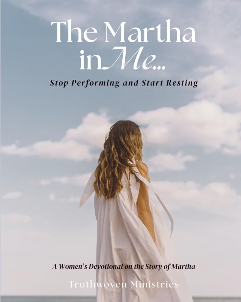 The Martha in Me: Stop Performing and Start Resting: A Five-Day Women's Devotion