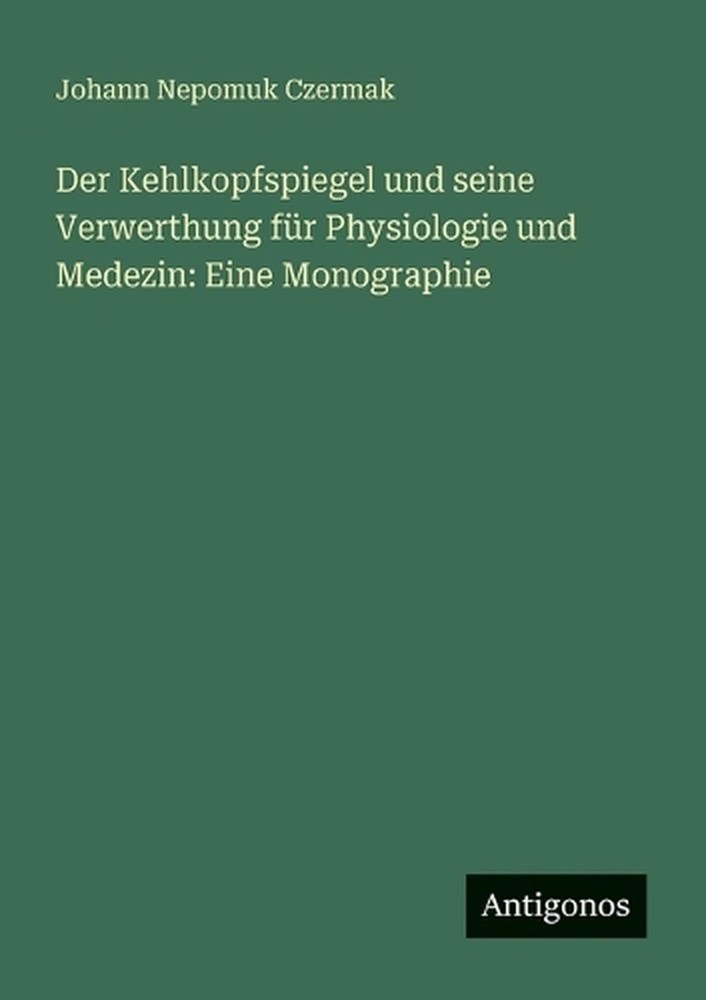Der Kehlkopfspiegel und seine Verwerthung fr Physiologie und Medezin: Eine Monog