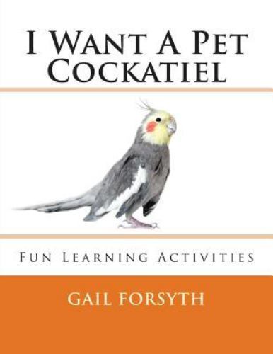 I Want a Pet Cockatiel, Paperback by Forsyth, Gail, Brand New, Free shipping ...